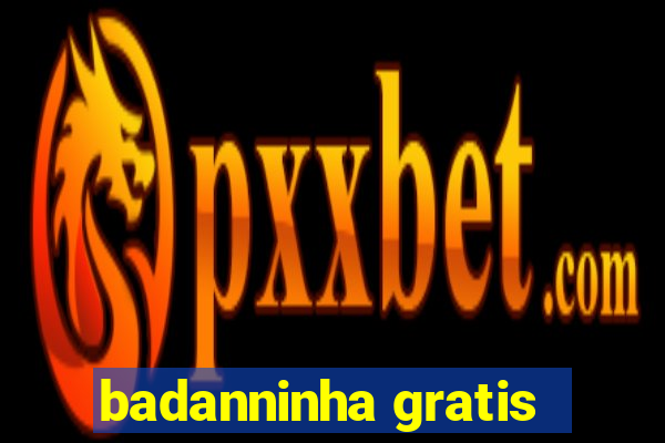 badanninha gratis